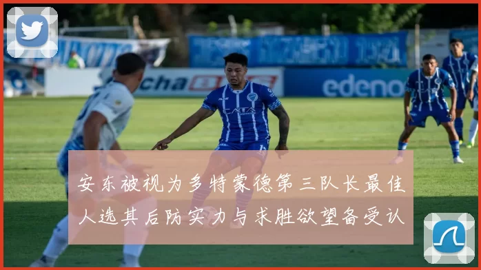 安东被视为多特蒙德第三队长最佳人选其后防实力与求胜欲望备受认可