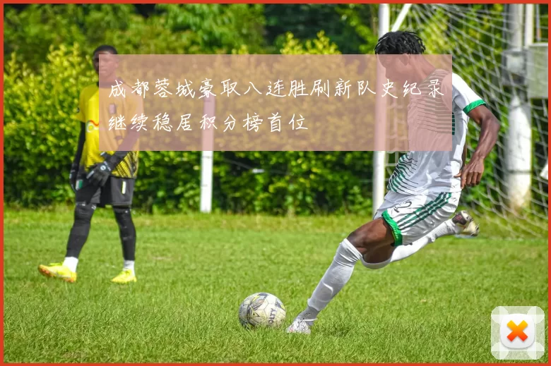 成都蓉城豪取八连胜刷新队史纪录继续稳居积分榜首位